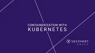 Containerization With Kubernetes | VEXXHOST Vault