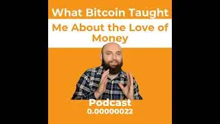 What Bitcoin Taught Me About the Love of Money Ep. 0.00000022