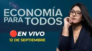 🔴 #ENVIVO ECONOMÍA PARA TODOS  12/09/2024 #ECONOMIAXTODOS