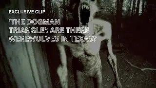 'The Dogman Triangle' Exclusive: Are There Werewolves In Texas?