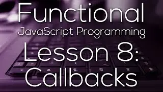 Functional JavaScript Programming 8 - Callbacks  (WITH EXAMPLE)