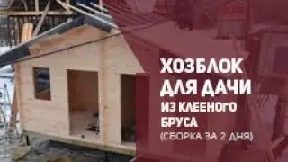 Хозблок для дачи из клееного бруса. Сборка на участке за два дня.