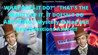 Solving "WHAT DOES IT DO?" "THAT'S THE BEAUTY OF IT, IT DOESN'T DO ANYTHING" Come From? part 2