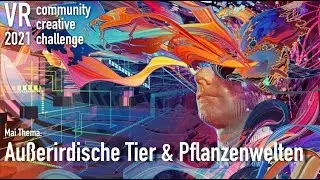 VR community creative challenge 2021 / MAI ._. Thema: Außerirdische Pflanzen & Tierformen / deutsch