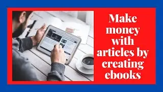 Make money with articles by creating ebooks