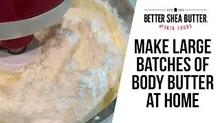 How To Make Large Batches of Body Butter at Home | Step by Step Tutorial