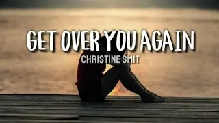 GET OVER YOU AGAIN (lyrics) | Christine Smit