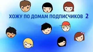 ХОЖУ ПО ДОМАМ ПОДПИСЧИКОВ 2!!!