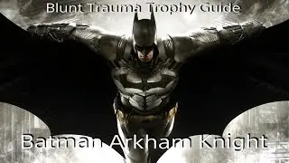 Batman: Arkham Knight - Blunt Trauma - Trophy / Achievement Guide