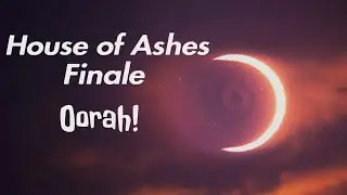 House of Ashes | Finale | Oorah!