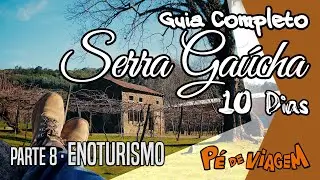 Roteiros de Enoturismo | Guia Completo da Serra Gaúcha EP08 | Pé de Viagem