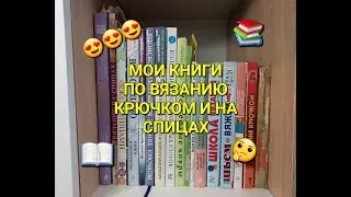 ОБЗОР МОЕЙ небольшой БИБЛИОТЕКИ КНИГ для ВЯЗАНИЯ!