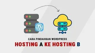 Cara Pindahkan WordPress dari Hosting A ke Hosting B