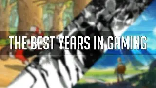 Best Years In Gaming!!