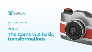 The Camera & Basic Transformations (SelfCAD 3D modeling 101 series Part 3)