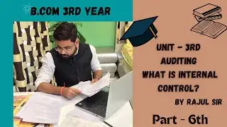 PART-6TH | INTERNAL CONTROL || Auditing|| B.COM 3RD YEAR || By Rajul sir