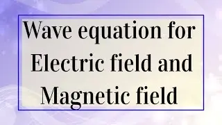 Derive Wave equation for Electric and Magnetic field with Maxwell's equations¦E and B wave equation