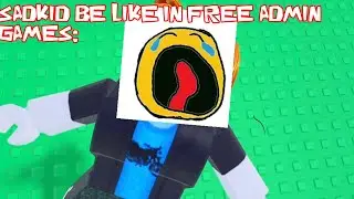 Sadkid be like in every free admin games: