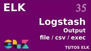 ELK - 35. LOGSTASH : OUTPUT FILE, CSV AND EXEC