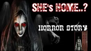 SHE'S HOME..? | HORROR STORY | HORROR LOVER