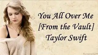 Taylor Swift - You All Over Me (Taylor's Version) {From The Vault} [Lyrics]