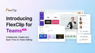 Introducing FlexClip for Teams: Create Videos Together with Your Team Around the Globe
