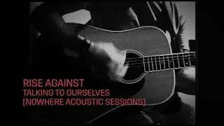 Rise Against - Talking to Ourselves (Nowhere Acoustic Sessions)
