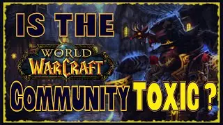World of Warcraft - Is the Wow Community Toxic?