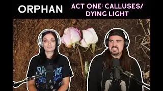 Orphan - Act One: Calluses / Dying Light (Reaction)