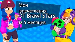 Мои первые впечетления, от Brawl Stars за последние 5 месяцев!