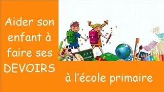 Comment aider son enfant à faire ses devoirs à l'école primaire ?
