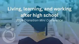 Living, learning, and working after high school: 2024 Transition Mini Conference