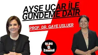 Ayşe Uçar ile Gündeme Dair - Prof. Dr. Gaye Usluer