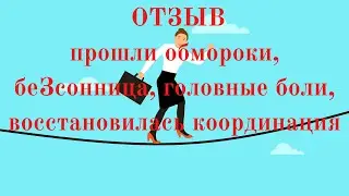 ОТЗЫВ  Прошли обмороки, беЗсонница, головные боли, восстановилась координация