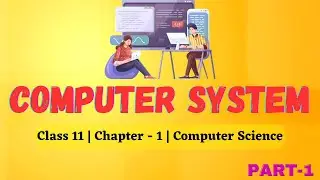 Computer System | Part - 1 | Class 11 | Computer Science | CBSE | Subject code 065