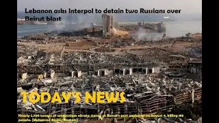 Lebanon asks Interpol to detain two Russians over Beirut blast