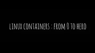 Linux Containers | From Zero to Hero In No Time