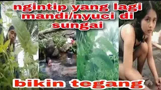 Ngintip yang lagi mandi/nyuci disungai  Siti lagi mandi