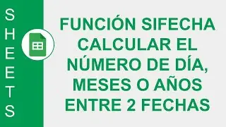 [GOOGLE SHEETS] FUNCIÓN SIFECHA: CALCULAR EL NÚMERO DE DÍA, MESES O AÑOS ENTRE DOS FECHAS