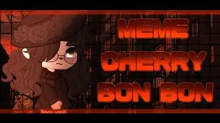 [🍒]//meme//Cherry bon bon//Gacha//[🍒]