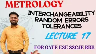 METROLOGY FOR GATE ESE SCC -JE | INTERCHANGEABILITY| SIX- SIGMA| TOLERANCES| LECTURE 17