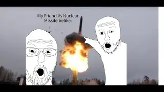 My friend vs a Nuclear Missile!!!!