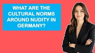 What Are the Cultural Norms Around Nudity in Germany?