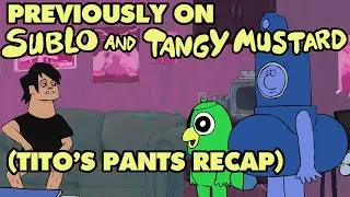 Previously on Sublo and Tangy Mustard (recap for Tito's Pants)