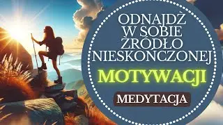 Rozpal w sobie nieograniczoną MOTYWACJĘ i osiągaj swoje CELE (Medytacja MOTYWACYJNA)