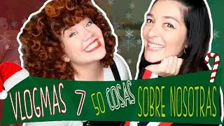 🎄VLOGMAS 7 🎅 ¡¡50 COSAS SOBRE NOSOTRAS!! 😱💥