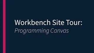 Workbench Site Tour- Programming Canvas