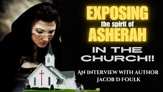 Exposing Ashtoreth in the Church, an Interview with Author: Jacob D Foulk
