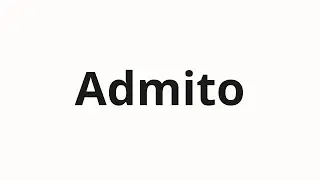 How to pronounce Admito