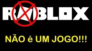 Roblox NÃO é Um JOGO... PAREM !!!